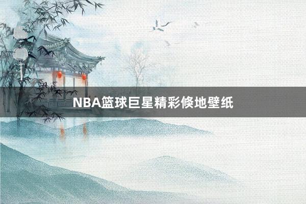 NBA篮球巨星精彩倏地壁纸